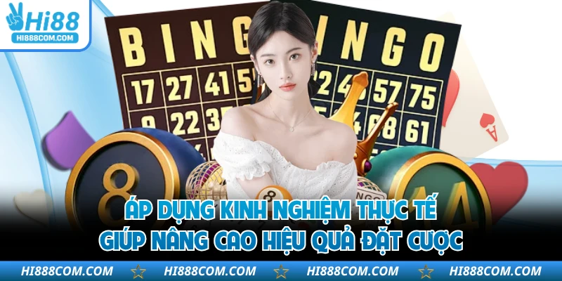 Áp dụng kinh nghiệm thực tế giúp nâng cao hiệu quả đặt cược