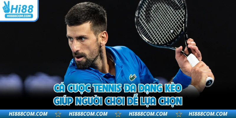 Cá cược tennis đa dạng kèo giúp người chơi dễ lựa chọn
