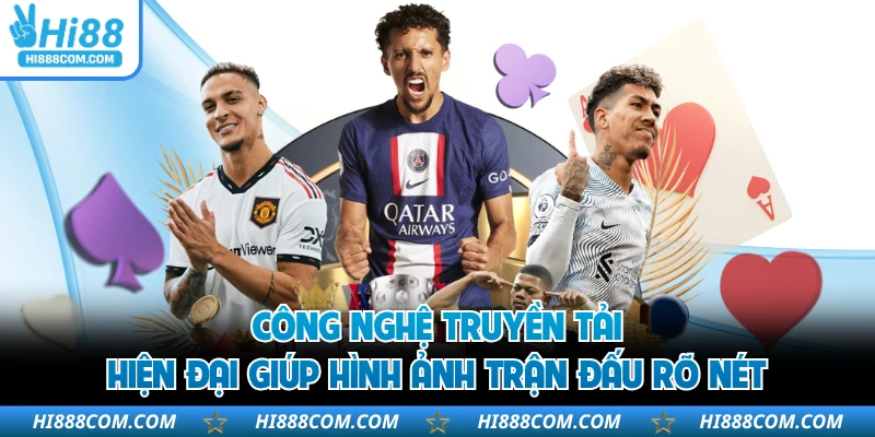 Công nghệ truyền tải hiện đại giúp hình ảnh trận đấu rõ nét