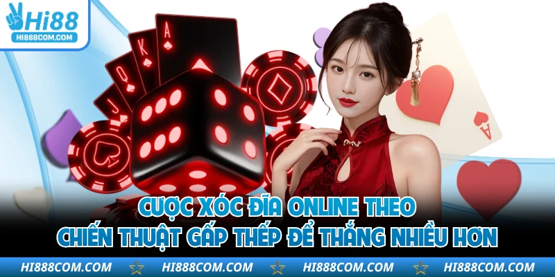 Cược xóc đĩa online theo chiến thuật gấp thếp để thắng nhiều hơn