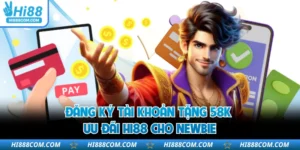 Đăng Ký Tài Khoản Tặng 58k - Ưu Đãi HI88 Cho Newbie