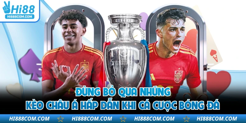 Đừng bỏ qua những kèo châu Á hấp dẫn khi cá cược bóng đá