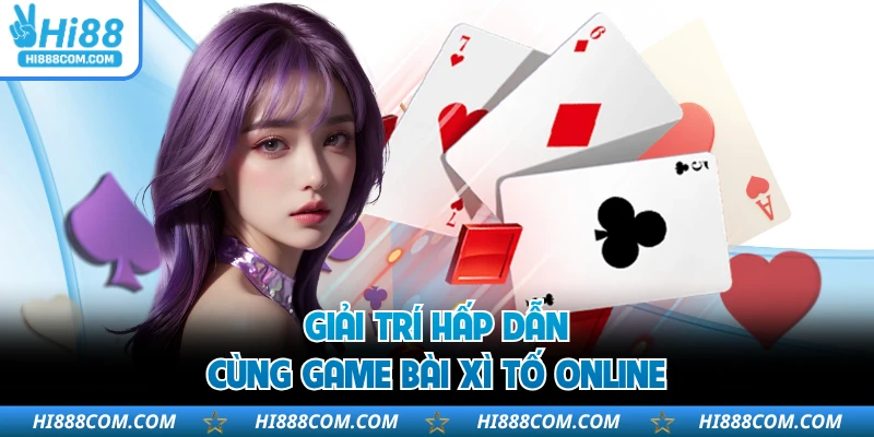Giải trí hấp dẫn cùng game bài Xì Tố online