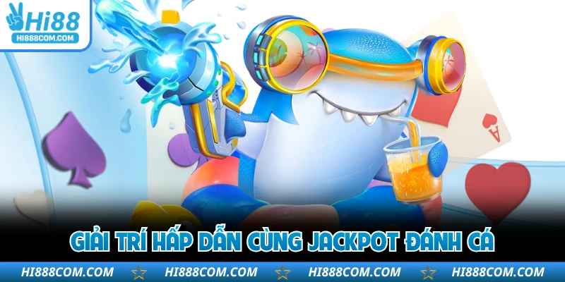 Giải trí hấp dẫn cùng Jackpot Đánh Cá