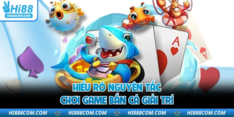 Hiểu rõ nguyên tắc chơi game bắn cá giải trí
