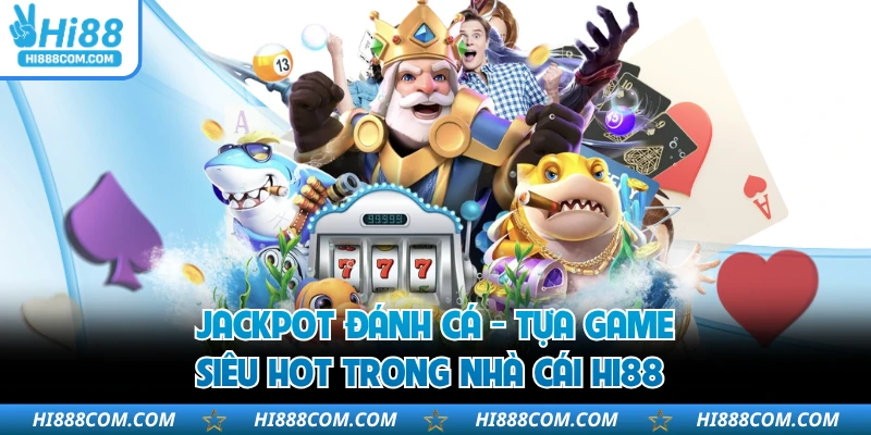 Jackpot Đánh Cá - Tựa Game Siêu Hot Trong Nhà Cái HI88