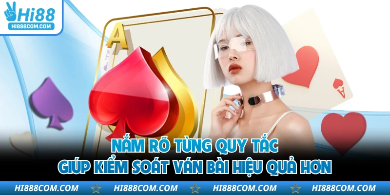 Nắm rõ từng quy tắc giúp kiểm soát ván bài hiệu quả hơn