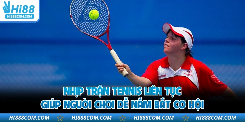 Nhịp trận tennis liên tục giúp người chơi dễ nắm bắt cơ hội