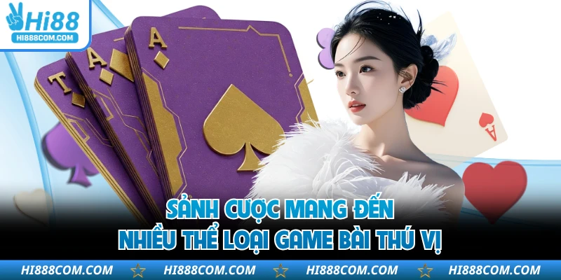 Sảnh cược mang đến nhiều thể loại game bài thú vị
