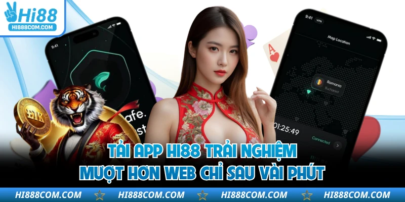 Tải App HI88 Trải Nghiệm Mượt Hơn Web Chỉ Sau Vài Phút
