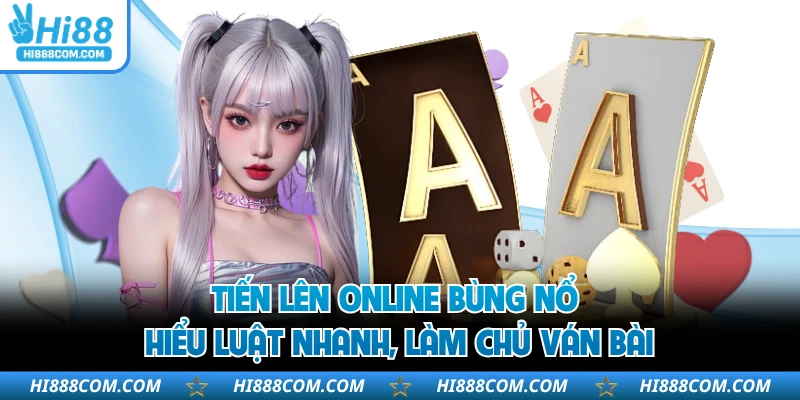 Tiến Lên Online Bùng Nổ - Hiểu Luật Nhanh, Làm Chủ Ván Bài