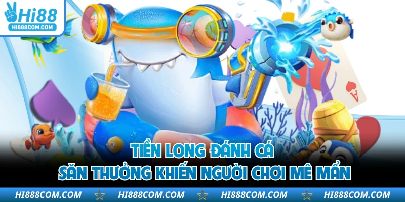 Tiền Long Đánh Cá - Săn Thưởng Khiến Người Chơi Mê Mẩn