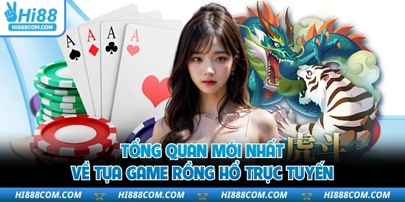 Tổng quan mới nhất về tựa game Rồng Hổ trực tuyến