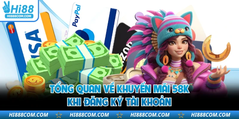 Tổng quan về khuyến mãi 58K khi đăng ký tài khoản
