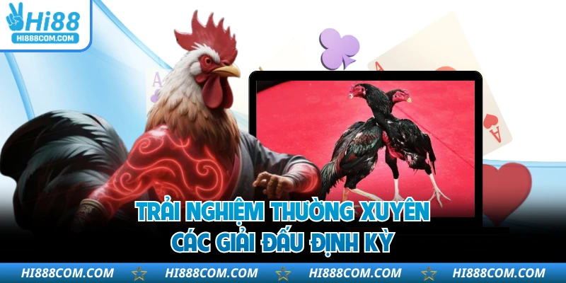 Trải nghiệm thường xuyên các giải đấu định kỳ