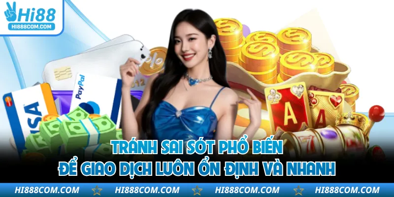 Tránh sai sót phổ biến để giao dịch luôn ổn định và nhanh