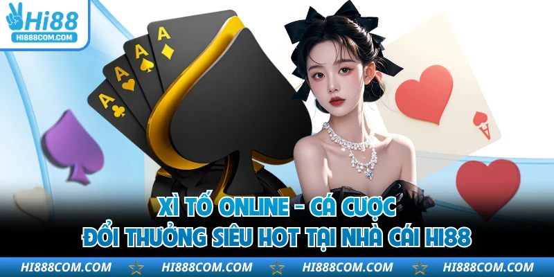 Xì Tố Online - Cá Cược Đổi Thưởng Siêu Hot Tại Nhà Cái HI88