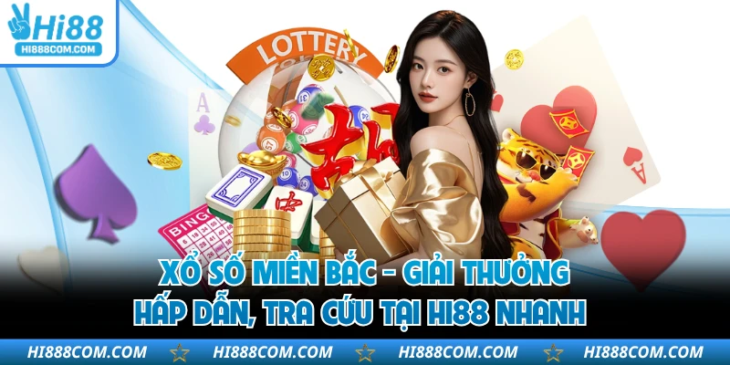 Xổ Số Miền Bắc - Giải Thưởng Hấp Dẫn, Tra Cứu Tại HI88 Nhanh