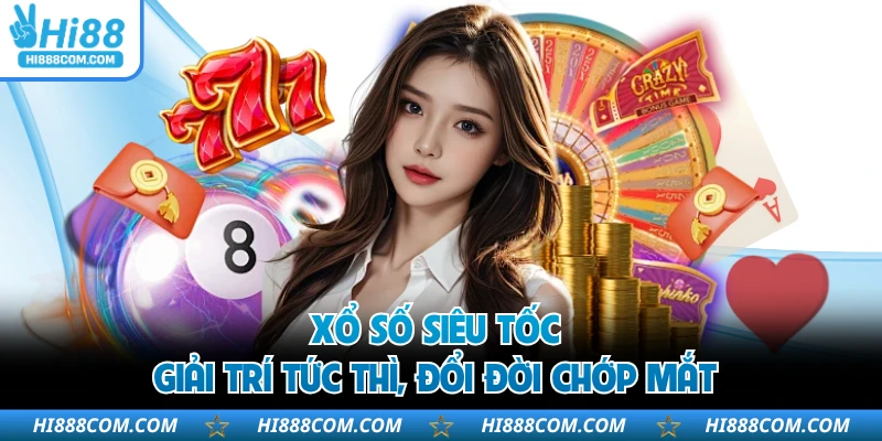 Xổ Số Siêu Tốc - Giải Trí Tức Thì, Đổi Đời Chớp Mắt